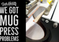 mug press issue